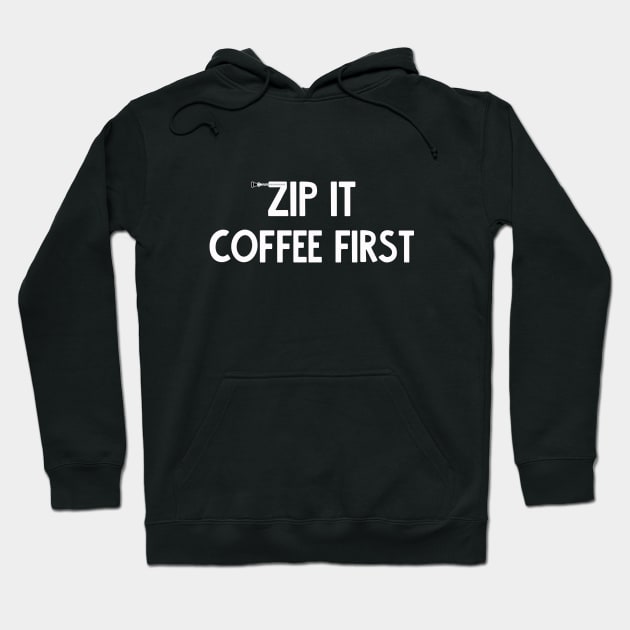 zip it - coffee first Hoodie by Kingrocker Clothing